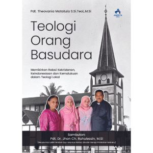 TEOLOGI ORANG BASUDARA (Memikirkan Relasi Kekristenan, Keindonesiaan dan Kemalukuan dalam Teologi Lokal)