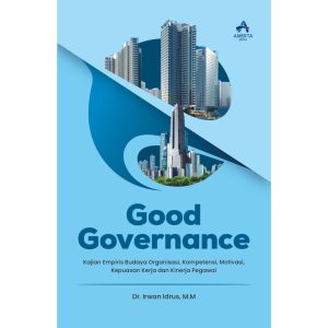 GOOD GOVERNANCE (Kajian Empiris Budaya Organisasi, Kompetensi, Motivasi, Kepuasan Kerja dan Kinerja Pegawai)