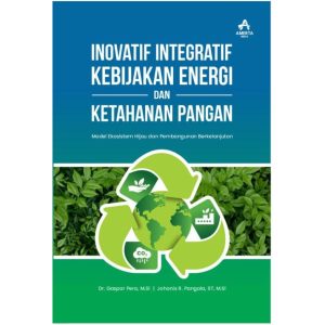 INOVASI INTEGRATIF KEBIJAKAN ENERGI DAN  KETAHANAN PANGAN (Model Ekosistem Hijau dan  Pembangunan Berkelanjutan)