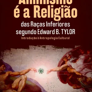 Animismo é a Religião das Raças Inferiores segundo Edward B. TYLOR