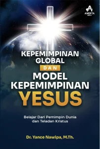 Kepemimpinan Global Dan Model Kepemimpinan Yesus: Belajar Dari Pemimpin Dunia dan Teladan Kristus
